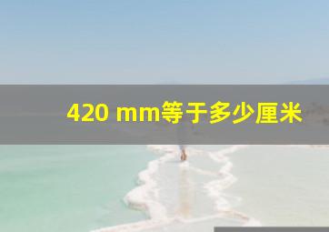 420 mm等于多少厘米